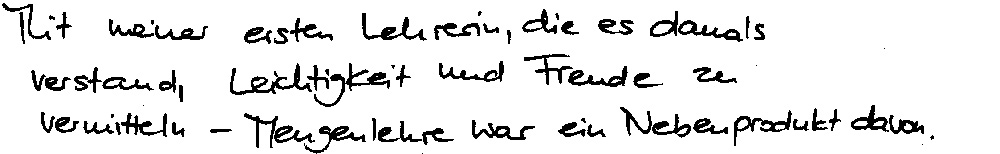 Mit meiner ersten Lehrerin, die damals verstand, Leichtigkeit und Freude zu vermitteln - Mengenleere war ein Nebenprodukt davon.